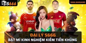 đại lý s666 bật mí kinh nghiệm kiếm tiền khủng